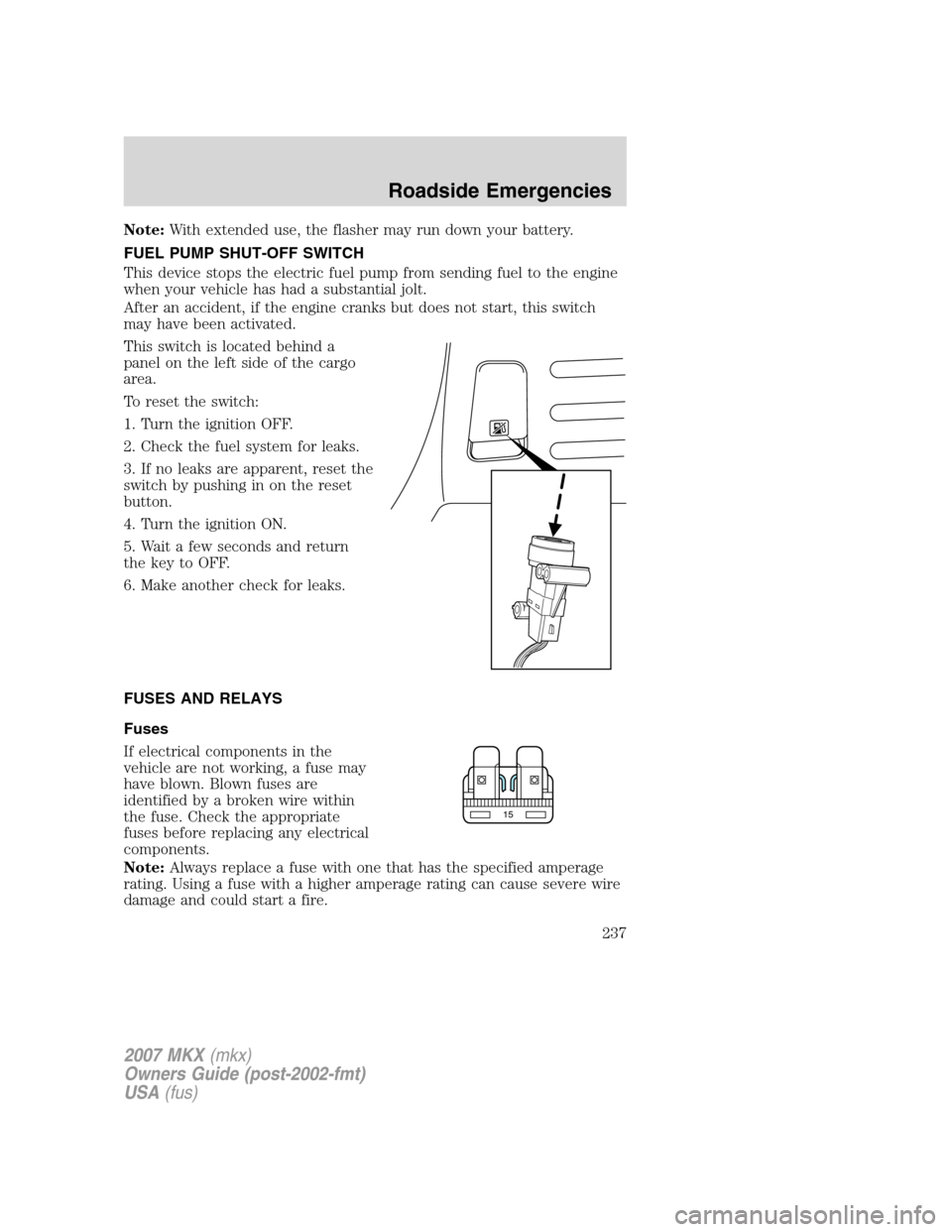 LINCOLN MKX 2007 Owners Manual Note:With extended use, the flasher may run down your battery.
FUEL PUMP SHUT-OFF SWITCH
This device stops the electric fuel pump from sending fuel to the engine
when your vehicle has had a substantia LINCOLN MKX 2007 Owners Manual Note:With extended use, the flasher may run down your battery.
FUEL PUMP SHUT-OFF SWITCH
This device stops the electric fuel pump from sending fuel to the engine
when your vehicle has had a substantia