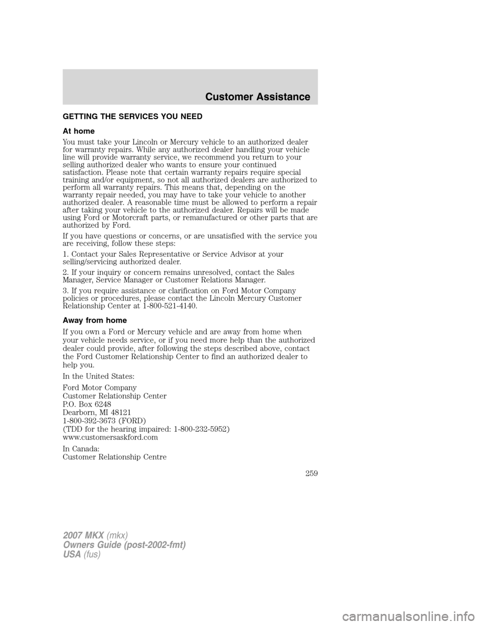 LINCOLN MKX 2007 Owners Manual GETTING THE SERVICES YOU NEED
At home
You must take your Lincoln or Mercury vehicle to an authorized dealer
for warranty repairs. While any authorized dealer handling your vehicle
line will provide wa LINCOLN MKX 2007 Owners Manual GETTING THE SERVICES YOU NEED
At home
You must take your Lincoln or Mercury vehicle to an authorized dealer
for warranty repairs. While any authorized dealer handling your vehicle
line will provide wa