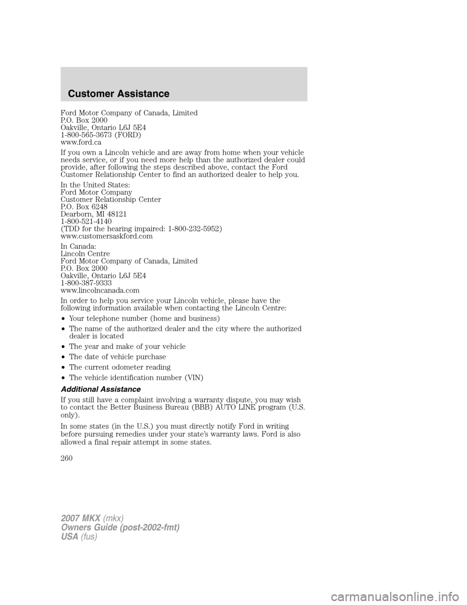 LINCOLN MKX 2007  Owners Manual Ford Motor Company of Canada, Limited
P.O. Box 2000
Oakville, Ontario L6J 5E4
1-800-565-3673 (FORD)
www.ford.ca
If you own a Lincoln vehicle and are away from home when your vehicle
needs service, or 