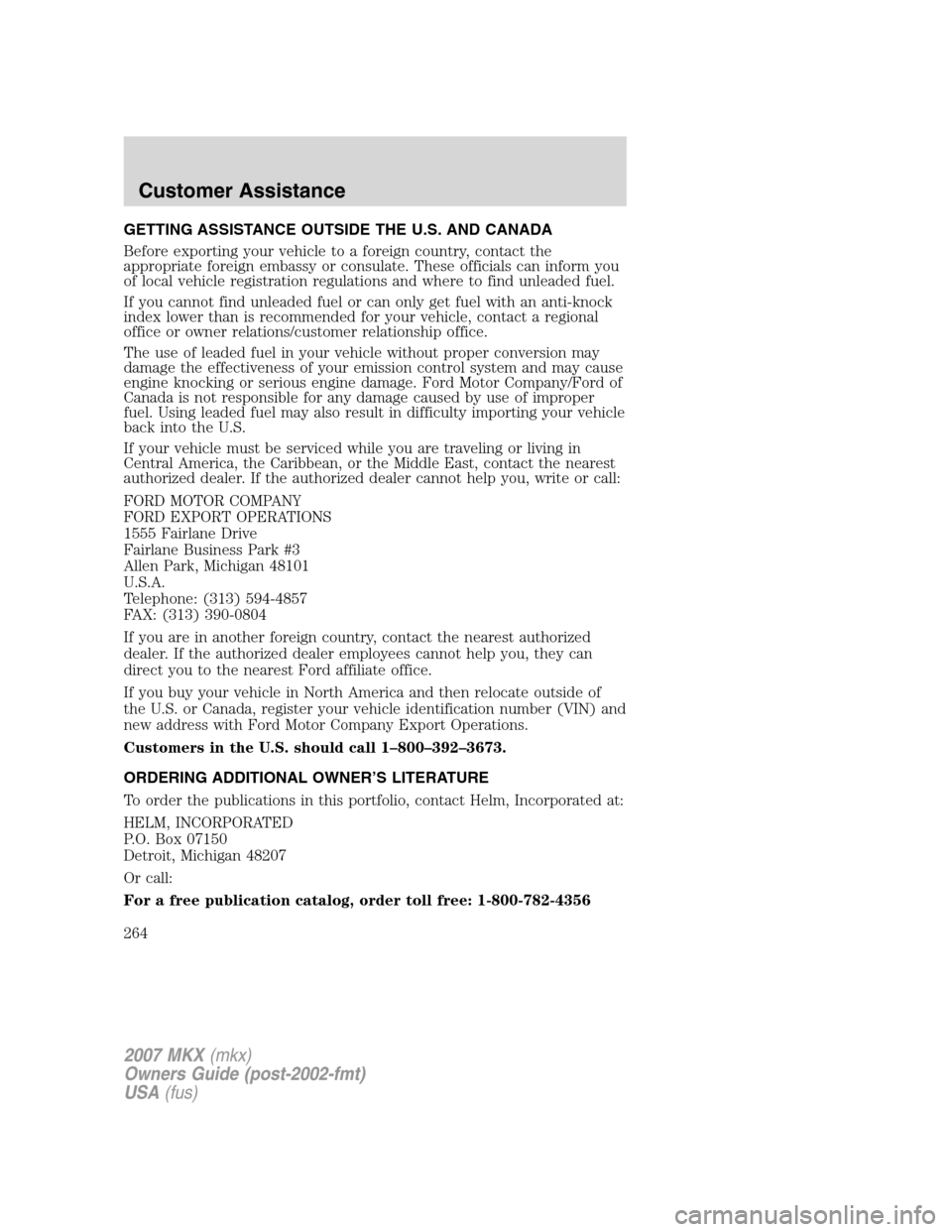 LINCOLN MKX 2007 Owners Manual GETTING ASSISTANCE OUTSIDE THE U.S. AND CANADA
Before exporting your vehicle to a foreign country, contact the
appropriate foreign embassy or consulate. These officials can inform you
of local vehicle LINCOLN MKX 2007 Owners Manual GETTING ASSISTANCE OUTSIDE THE U.S. AND CANADA
Before exporting your vehicle to a foreign country, contact the
appropriate foreign embassy or consulate. These officials can inform you
of local vehicle