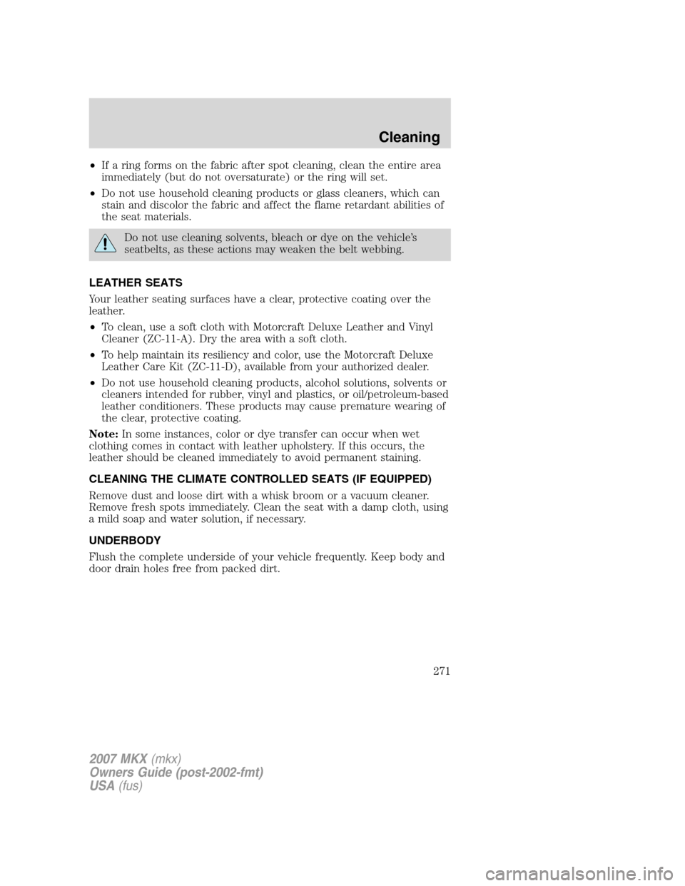 LINCOLN MKX 2007 Owners Manual •If a ring forms on the fabric after spot cleaning, clean the entire area
immediately (but do not oversaturate) or the ring will set.
•Do not use household cleaning products or glass cleaners, whi LINCOLN MKX 2007 Owners Manual •If a ring forms on the fabric after spot cleaning, clean the entire area
immediately (but do not oversaturate) or the ring will set.
•Do not use household cleaning products or glass cleaners, whi