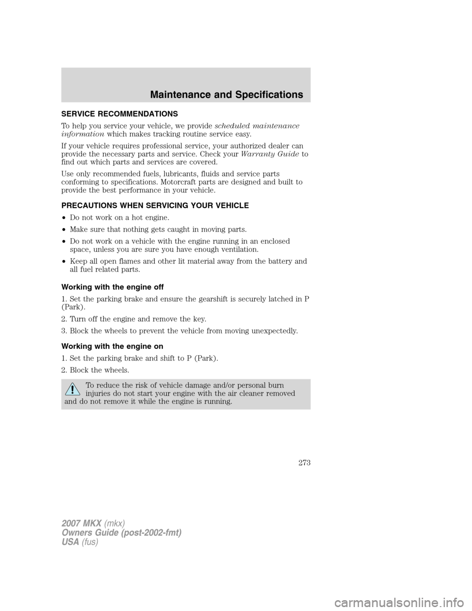 LINCOLN MKX 2007 User Guide SERVICE RECOMMENDATIONS
To help you service your vehicle, we providescheduled maintenance
informationwhich makes tracking routine service easy.
If your vehicle requires professional service, your auth LINCOLN MKX 2007 User Guide SERVICE RECOMMENDATIONS
To help you service your vehicle, we providescheduled maintenance
informationwhich makes tracking routine service easy.
If your vehicle requires professional service, your auth