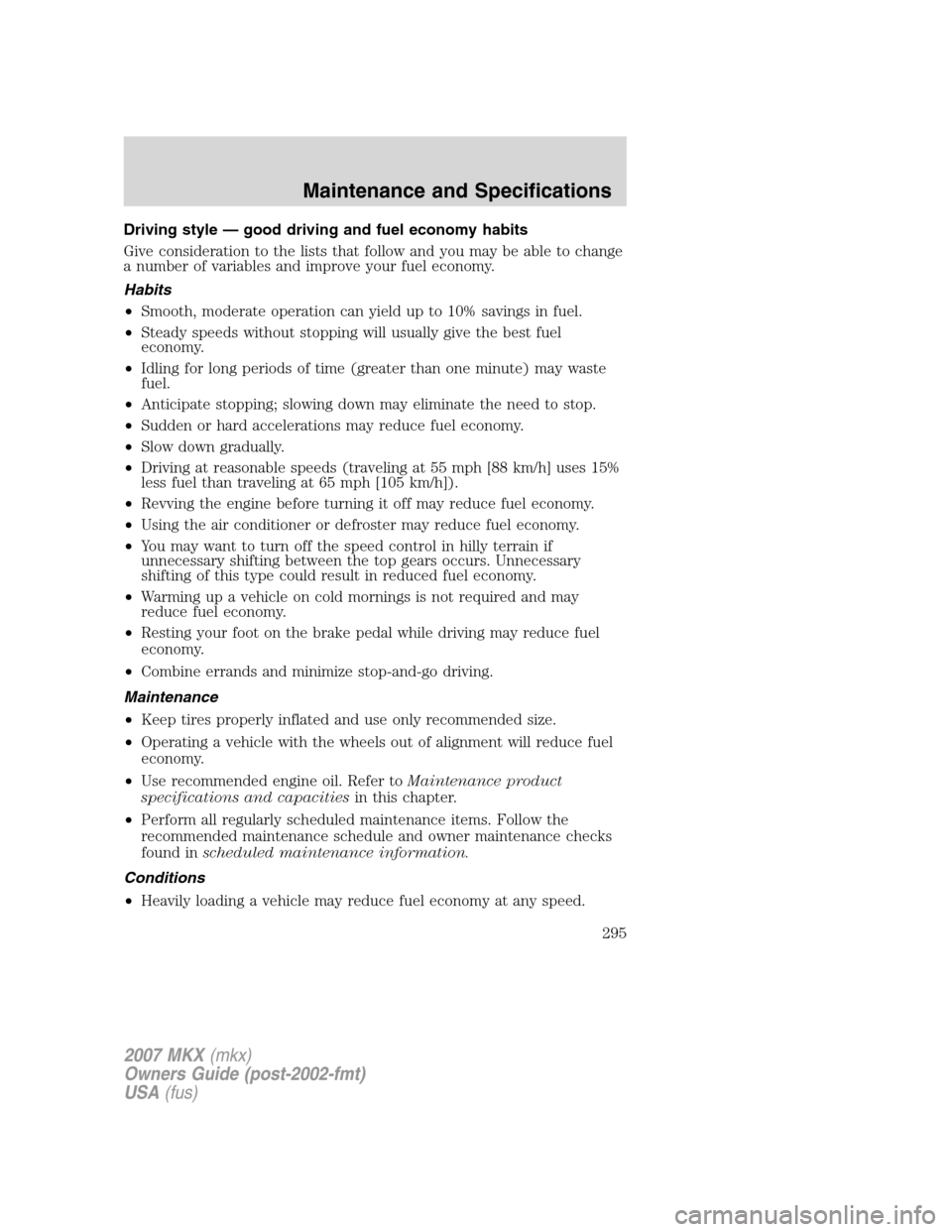 LINCOLN MKX 2007 Owners Manual Driving style — good driving and fuel economy habits
Give consideration to the lists that follow and you may be able to change
a number of variables and improve your fuel economy.
Habits
•Smooth, LINCOLN MKX 2007 Owners Manual Driving style — good driving and fuel economy habits
Give consideration to the lists that follow and you may be able to change
a number of variables and improve your fuel economy.
Habits
•Smooth,