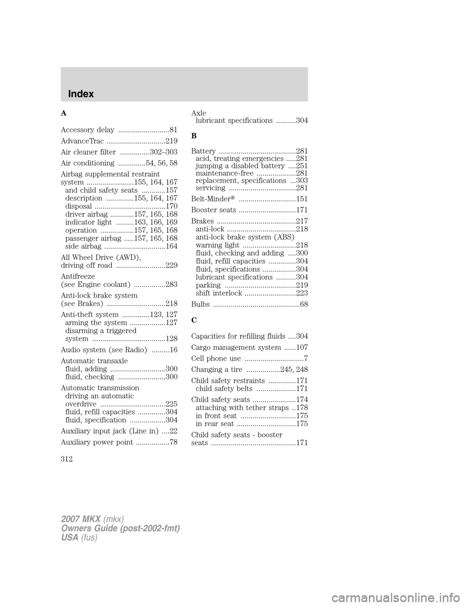 LINCOLN MKX 2007  Owners Manual A
Accessory delay ..........................81
AdvanceTrac ..............................219
Air cleaner filter ...............302–303
Air conditioning ..............54, 56, 58
Airbag supplemental r