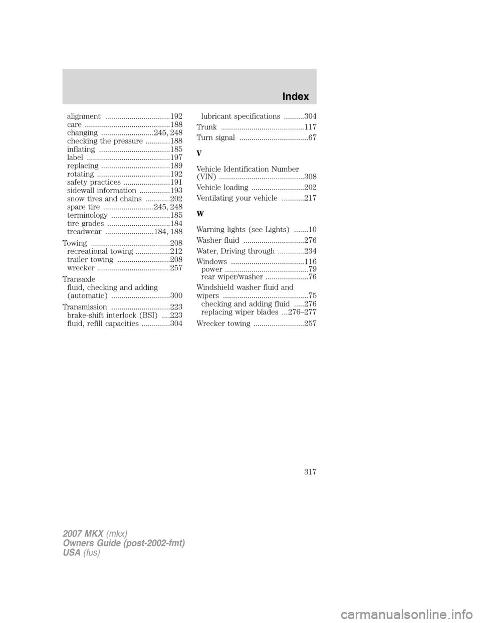 LINCOLN MKX 2007 Owners Manual alignment ................................192
care ..........................................188
changing ..........................245, 248
checking the pressure ............188
inflating ........... LINCOLN MKX 2007 Owners Manual alignment ................................192
care ..........................................188
changing ..........................245, 248
checking the pressure ............188
inflating ...........