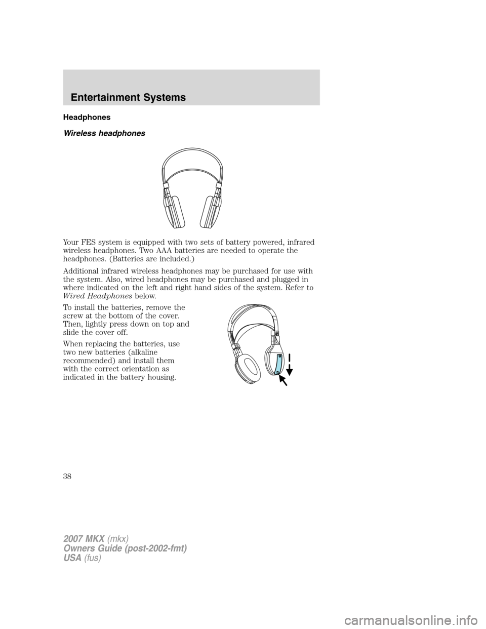 LINCOLN MKX 2007 Owners Guide Headphones
Wireless headphones
Your FES system is equipped with two sets of battery powered, infrared
wireless headphones. Two AAA batteries are needed to operate the
headphones. (Batteries are includ LINCOLN MKX 2007 Owners Guide Headphones
Wireless headphones
Your FES system is equipped with two sets of battery powered, infrared
wireless headphones. Two AAA batteries are needed to operate the
headphones. (Batteries are includ