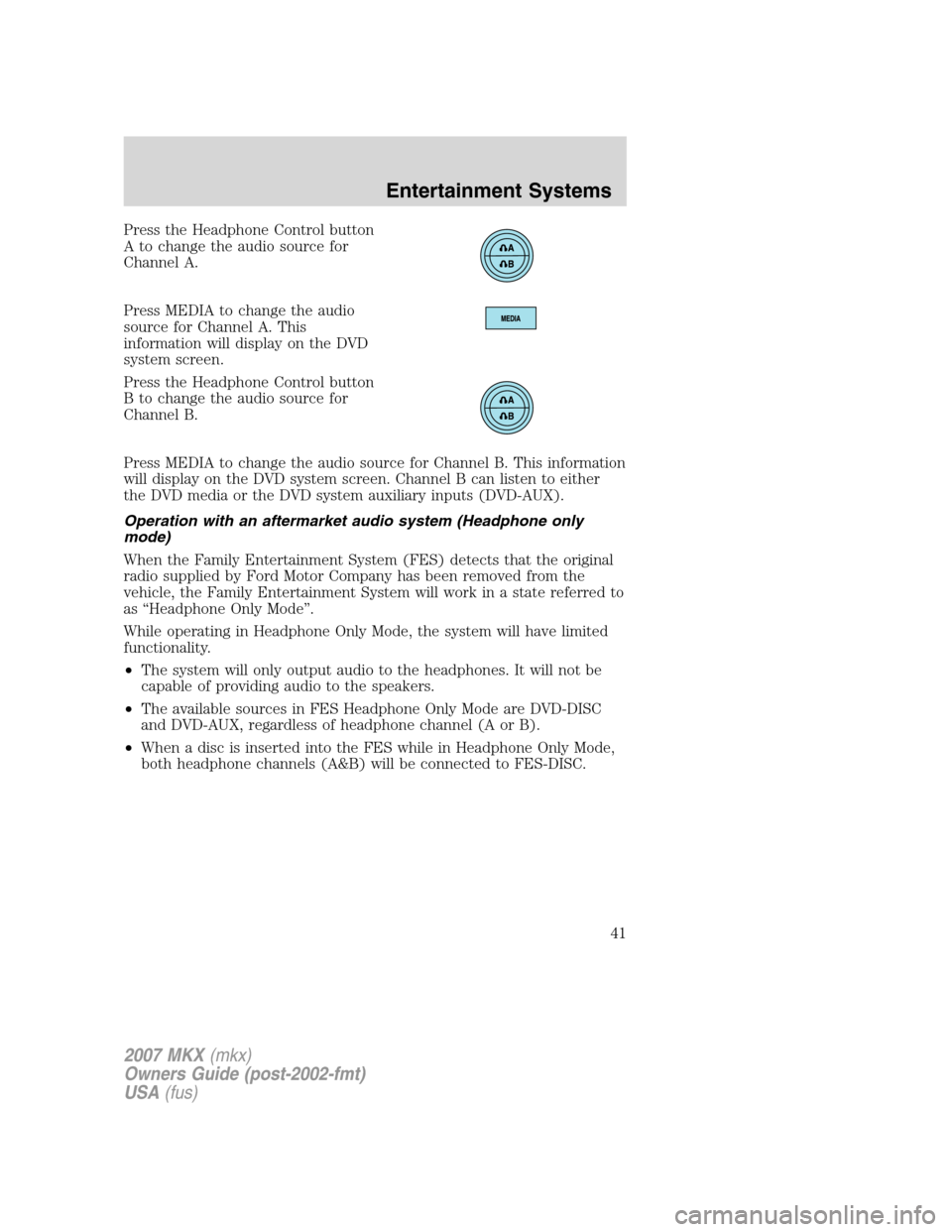 LINCOLN MKX 2007 Service Manual Press the Headphone Control button
A to change the audio source for
Channel A.
Press MEDIA to change the audio
source for Channel A. This
information will display on the DVD
system screen.
Press the H LINCOLN MKX 2007 Service Manual Press the Headphone Control button
A to change the audio source for
Channel A.
Press MEDIA to change the audio
source for Channel A. This
information will display on the DVD
system screen.
Press the H