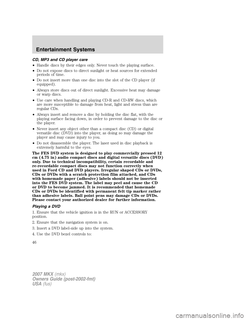 LINCOLN MKX 2007 Owners Manual CD, MP3 and CD player care
•Handle discs by their edges only. Never touch the playing surface.
•Do not expose discs to direct sunlight or heat sources for extended
periods of time.
•Do not inser LINCOLN MKX 2007 Owners Manual CD, MP3 and CD player care
•Handle discs by their edges only. Never touch the playing surface.
•Do not expose discs to direct sunlight or heat sources for extended
periods of time.
•Do not inser