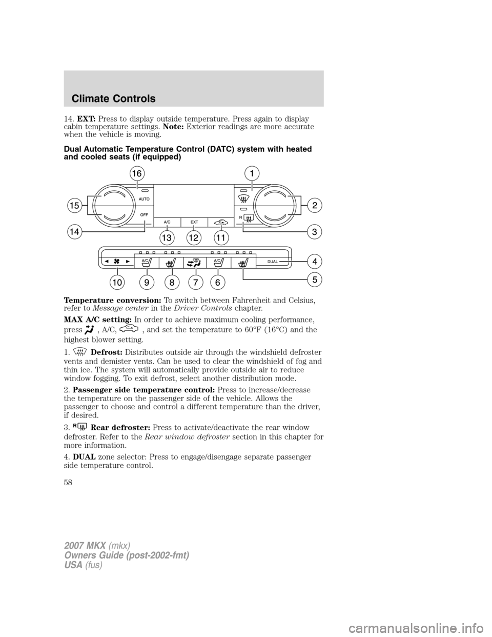 LINCOLN MKX 2007 Owners Manual 14.EXT:Press to display outside temperature. Press again to display
cabin temperature settings.Note:Exterior readings are more accurate
when the vehicle is moving.
Dual Automatic Temperature Control ( LINCOLN MKX 2007 Owners Manual 14.EXT:Press to display outside temperature. Press again to display
cabin temperature settings.Note:Exterior readings are more accurate
when the vehicle is moving.
Dual Automatic Temperature Control (