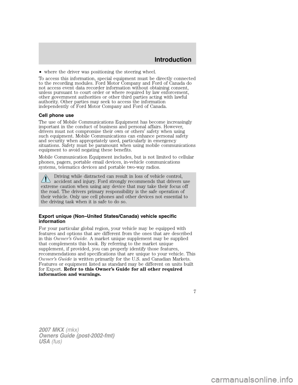 LINCOLN MKX 2007  Owners Manual •where the driver was positioning the steering wheel.
To access this information, special equipment must be directly connected
to the recording modules. Ford Motor Company and Ford of Canada do
not 