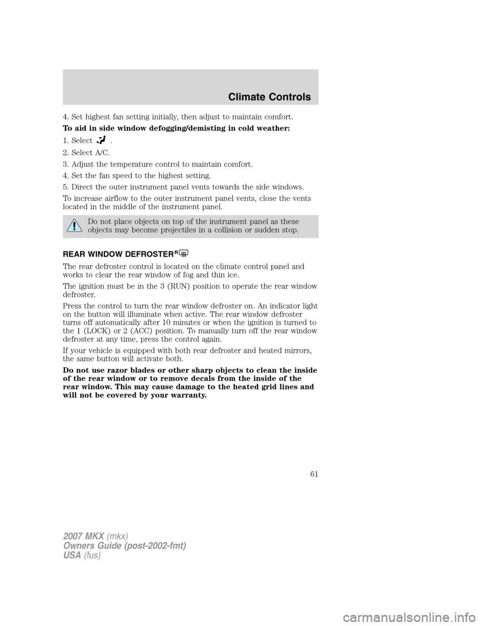 LINCOLN MKX 2007 Repair Manual 4. Set highest fan setting initially, then adjust to maintain comfort.
To aid in side window defogging/demisting in cold weather:
1. Select
.
2. Select A/C.
3. Adjust the temperature control to mainta LINCOLN MKX 2007 Repair Manual 4. Set highest fan setting initially, then adjust to maintain comfort.
To aid in side window defogging/demisting in cold weather:
1. Select
.
2. Select A/C.
3. Adjust the temperature control to mainta