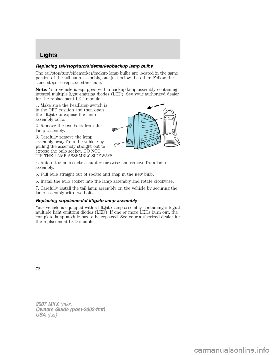 LINCOLN MKX 2007  Owners Manual Replacing tail/stop/turn/sidemarker/backup lamp bulbs
The tail/stop/turn/sidemarker/backup lamp bulbs are located in the same
portion of the tail lamp assembly, one just below the other. Follow the
sa