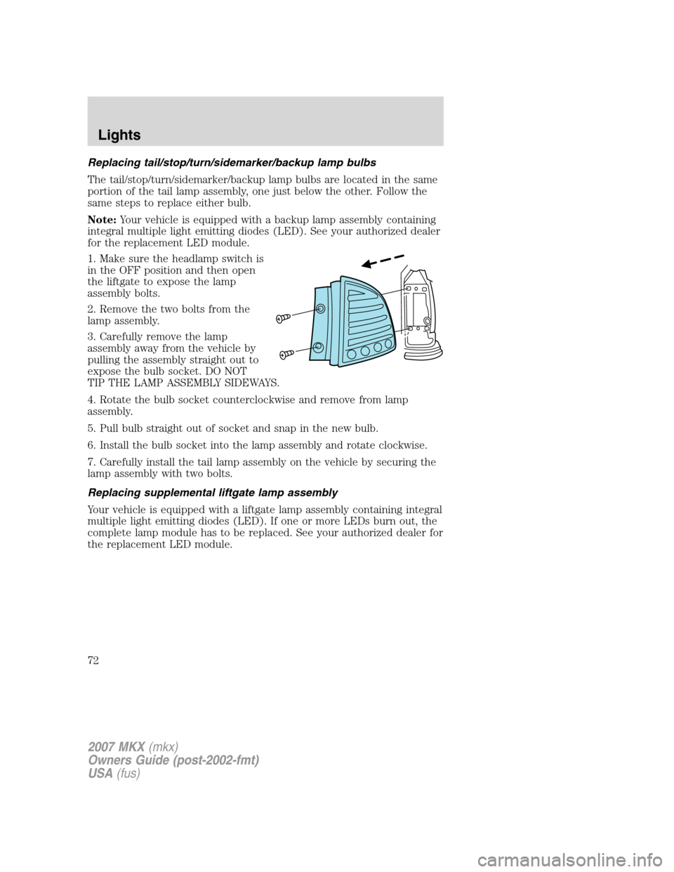 LINCOLN MKX 2007 Manual PDF Replacing tail/stop/turn/sidemarker/backup lamp bulbs
The tail/stop/turn/sidemarker/backup lamp bulbs are located in the same
portion of the tail lamp assembly, one just below the other. Follow the
sa LINCOLN MKX 2007 Manual PDF Replacing tail/stop/turn/sidemarker/backup lamp bulbs
The tail/stop/turn/sidemarker/backup lamp bulbs are located in the same
portion of the tail lamp assembly, one just below the other. Follow the
sa