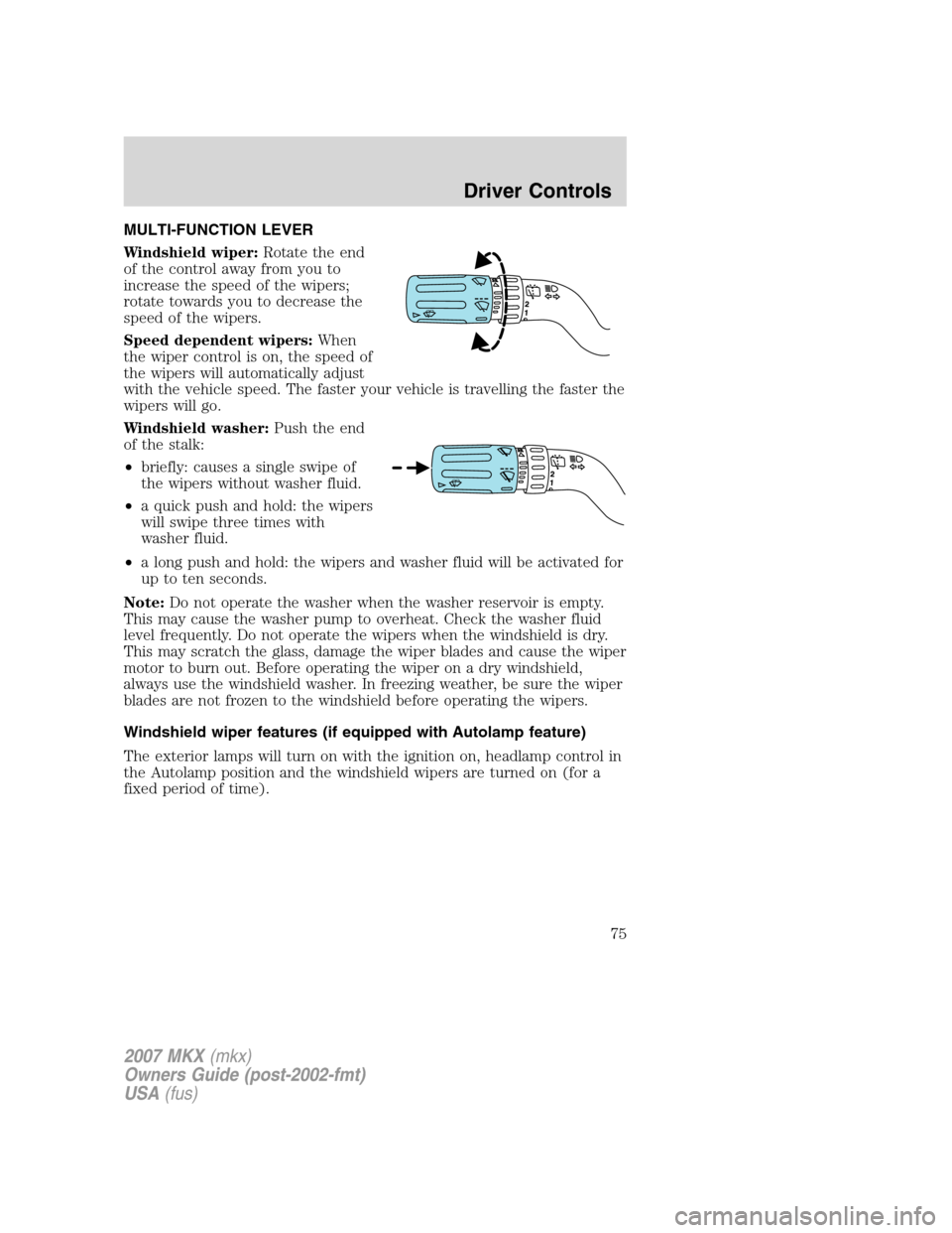 LINCOLN MKX 2007 User Guide MULTI-FUNCTION LEVER
Windshield wiper:Rotate the end
of the control away from you to
increase the speed of the wipers;
rotate towards you to decrease the
speed of the wipers.
Speed dependent wipers:Wh LINCOLN MKX 2007 User Guide MULTI-FUNCTION LEVER
Windshield wiper:Rotate the end
of the control away from you to
increase the speed of the wipers;
rotate towards you to decrease the
speed of the wipers.
Speed dependent wipers:Wh