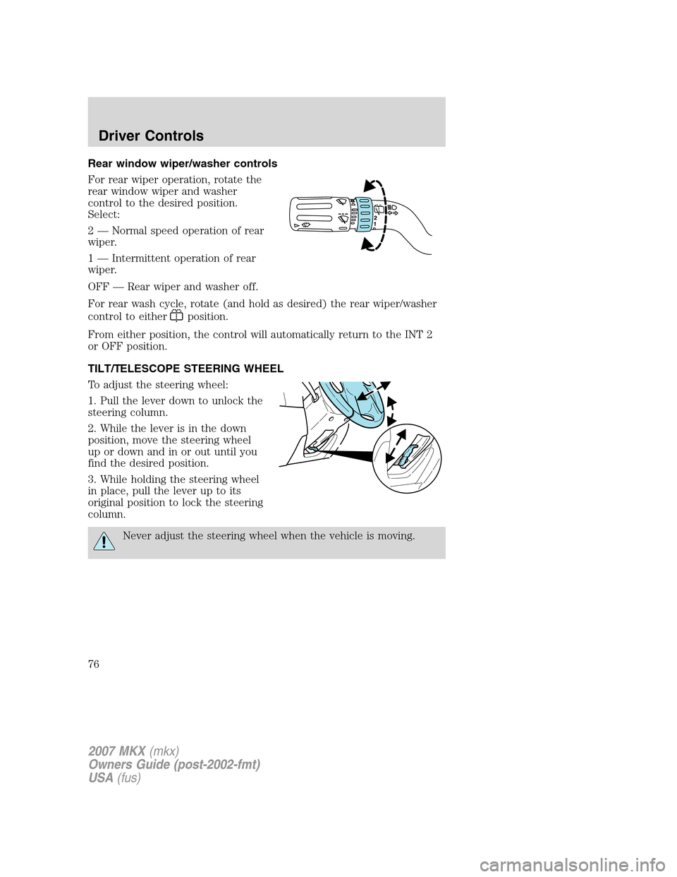 LINCOLN MKX 2007 User Guide Rear window wiper/washer controls
For rear wiper operation, rotate the
rear window wiper and washer
control to the desired position.
Select:
2 — Normal speed operation of rear
wiper.
1 — Intermitt LINCOLN MKX 2007 User Guide Rear window wiper/washer controls
For rear wiper operation, rotate the
rear window wiper and washer
control to the desired position.
Select:
2 — Normal speed operation of rear
wiper.
1 — Intermitt