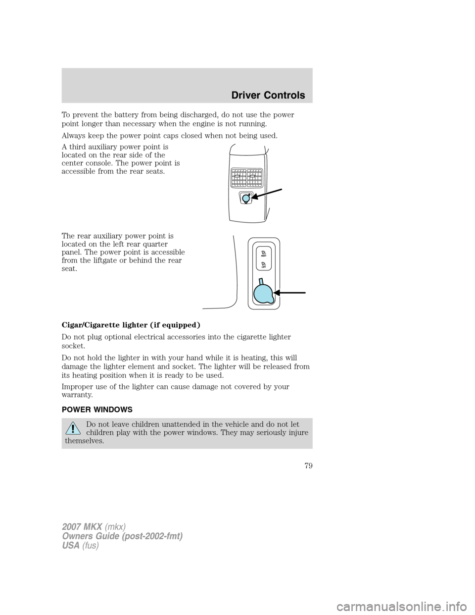 LINCOLN MKX 2007 User Guide To prevent the battery from being discharged, do not use the power
point longer than necessary when the engine is not running.
Always keep the power point caps closed when not being used.
A third auxi LINCOLN MKX 2007 User Guide To prevent the battery from being discharged, do not use the power
point longer than necessary when the engine is not running.
Always keep the power point caps closed when not being used.
A third auxi