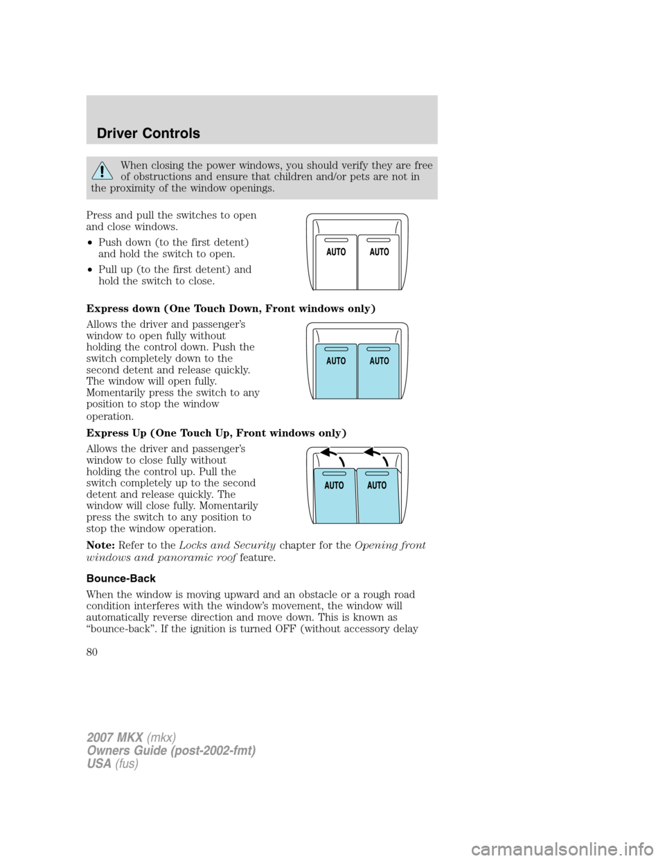 LINCOLN MKX 2007 User Guide When closing the power windows, you should verify they are free
of obstructions and ensure that children and/or pets are not in
the proximity of the window openings.
Press and pull the switches to ope LINCOLN MKX 2007 User Guide When closing the power windows, you should verify they are free
of obstructions and ensure that children and/or pets are not in
the proximity of the window openings.
Press and pull the switches to ope