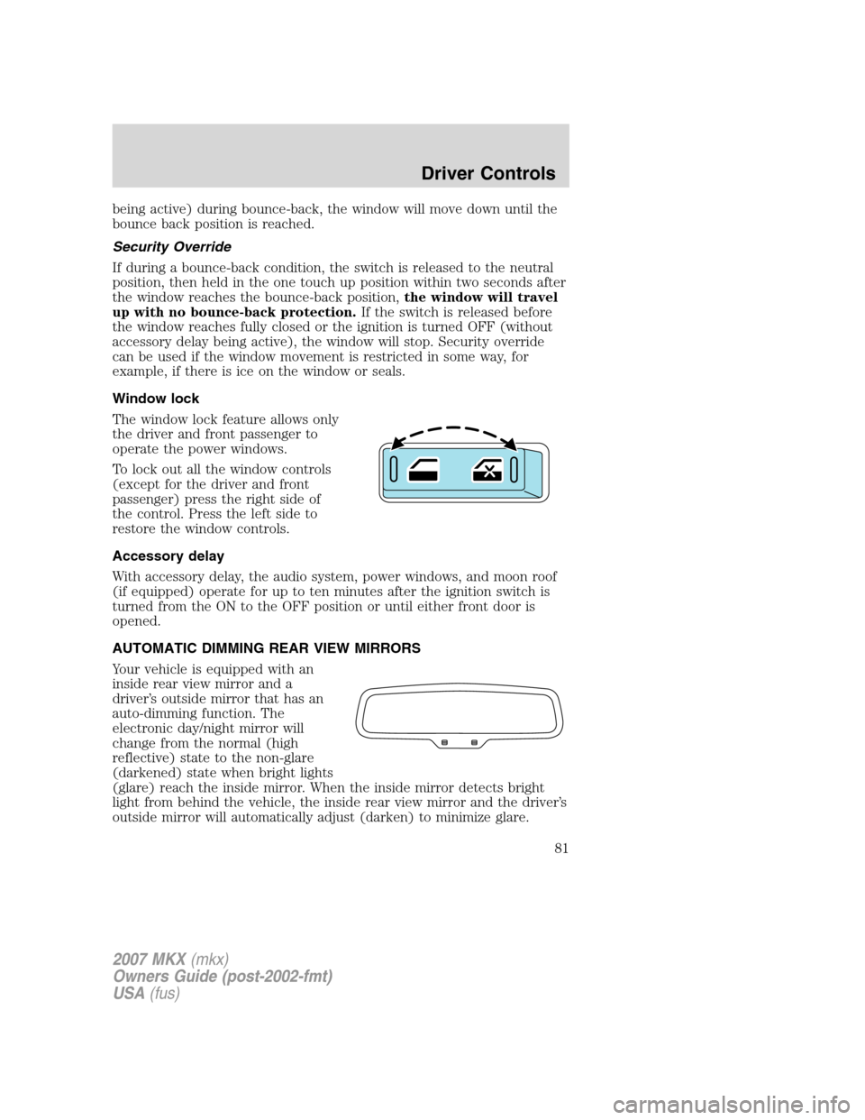LINCOLN MKX 2007 User Guide being active) during bounce-back, the window will move down until the
bounce back position is reached.
Security Override
If during a bounce-back condition, the switch is released to the neutral
positi LINCOLN MKX 2007 User Guide being active) during bounce-back, the window will move down until the
bounce back position is reached.
Security Override
If during a bounce-back condition, the switch is released to the neutral
positi