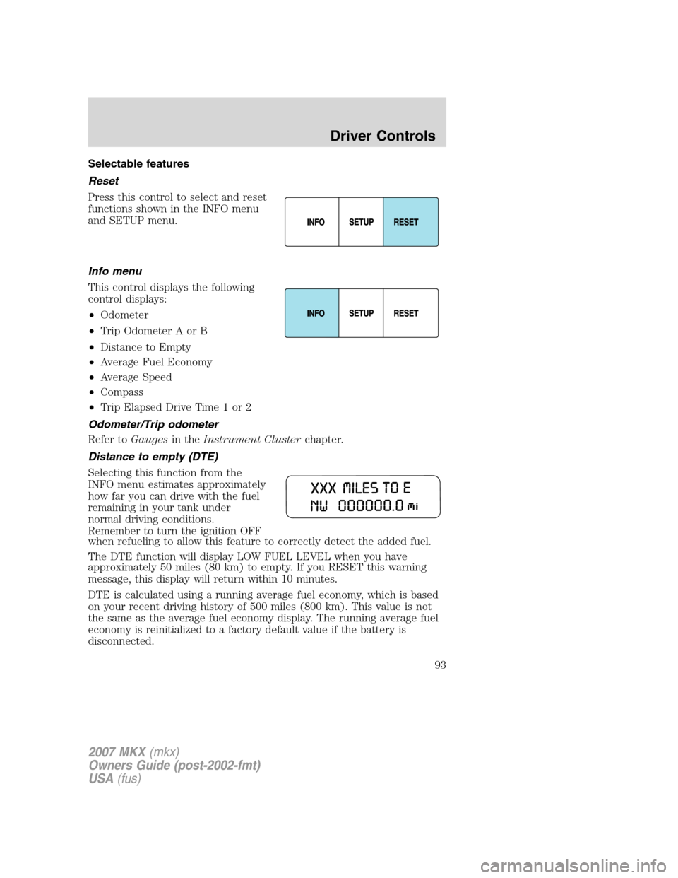 LINCOLN MKX 2007 Owners Manual Selectable features
Reset
Press this control to select and reset
functions shown in the INFO menu
and SETUP menu.
Info menu
This control displays the following
control displays:
•Odometer
•Trip Od LINCOLN MKX 2007 Owners Manual Selectable features
Reset
Press this control to select and reset
functions shown in the INFO menu
and SETUP menu.
Info menu
This control displays the following
control displays:
•Odometer
•Trip Od