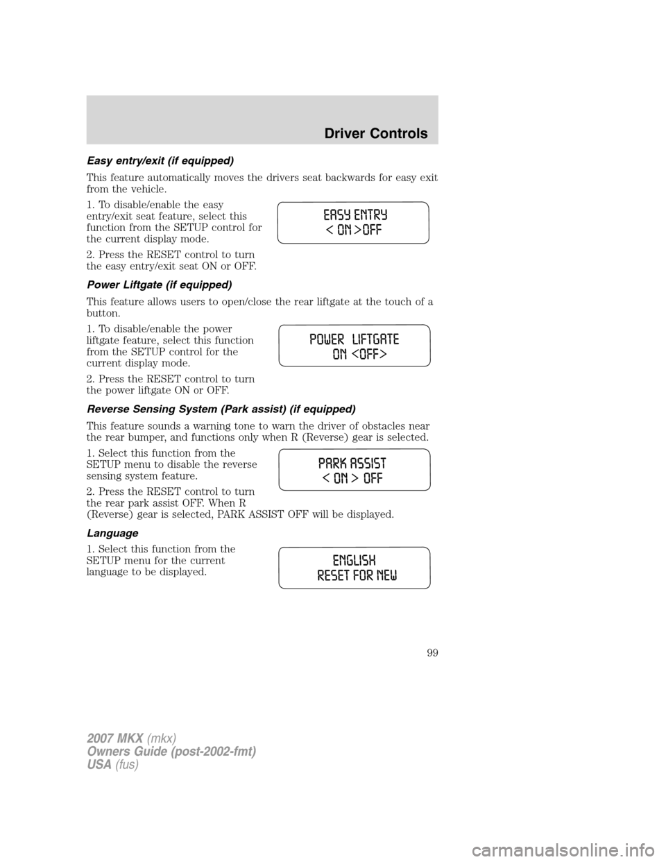 LINCOLN MKX 2007 Owners Guide Easy entry/exit (if equipped)
This feature automatically moves the drivers seat backwards for easy exit
from the vehicle.
1. To disable/enable the easy
entry/exit seat feature, select this
function fr LINCOLN MKX 2007 Owners Guide Easy entry/exit (if equipped)
This feature automatically moves the drivers seat backwards for easy exit
from the vehicle.
1. To disable/enable the easy
entry/exit seat feature, select this
function fr