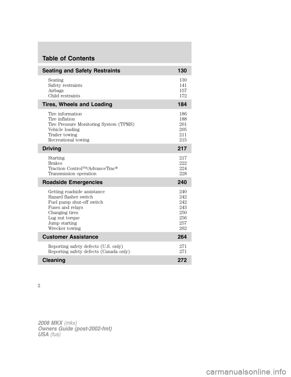 LINCOLN MKX 2008 Owners Manual Seating and Safety Restraints 130
Seating 130
Safety restraints 141
Airbags 157
Child restraints 172
Tires, Wheels and Loading 184
Tire information 186
Tire inflation 188
Tire Pressure Monitoring Syst LINCOLN MKX 2008 Owners Manual Seating and Safety Restraints 130
Seating 130
Safety restraints 141
Airbags 157
Child restraints 172
Tires, Wheels and Loading 184
Tire information 186
Tire inflation 188
Tire Pressure Monitoring Syst