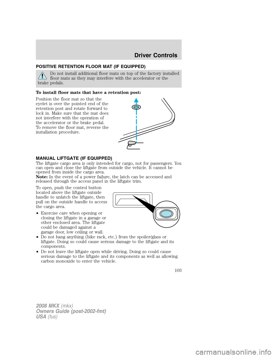 LINCOLN MKX 2008 Owners Manual POSITIVE RETENTION FLOOR MAT (IF EQUIPPED)
Do not install additional floor mats on top of the factory installed
floor mats as they may interfere with the accelerator or the
brake pedals.
To install fl LINCOLN MKX 2008 Owners Manual POSITIVE RETENTION FLOOR MAT (IF EQUIPPED)
Do not install additional floor mats on top of the factory installed
floor mats as they may interfere with the accelerator or the
brake pedals.
To install fl