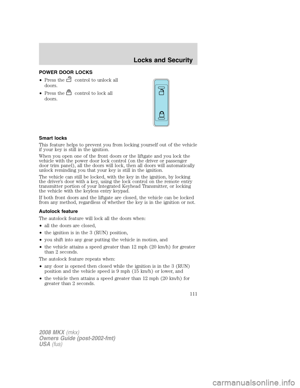 LINCOLN MKX 2008  Owners Manual POWER DOOR LOCKS
•Press the
control to unlock all
doors.
•Press the
control to lock all
doors.
Smart locks
This feature helps to prevent you from locking yourself out of the vehicle
if your key is