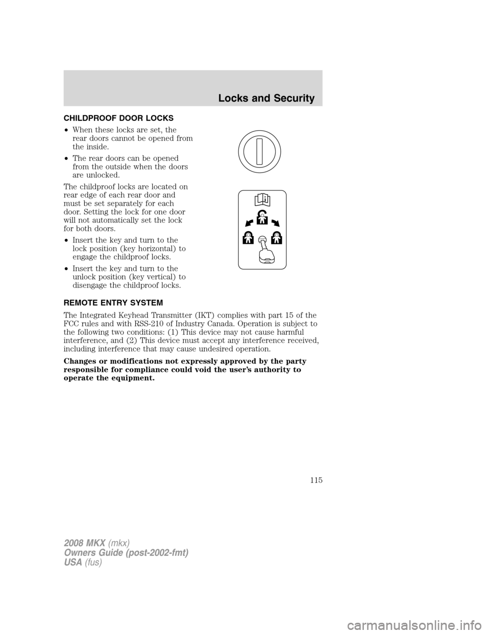 LINCOLN MKX 2008 Owners Manual CHILDPROOF DOOR LOCKS
•When these locks are set, the
rear doors cannot be opened from
the inside.
•The rear doors can be opened
from the outside when the doors
are unlocked.
The childproof locks a LINCOLN MKX 2008 Owners Manual CHILDPROOF DOOR LOCKS
•When these locks are set, the
rear doors cannot be opened from
the inside.
•The rear doors can be opened
from the outside when the doors
are unlocked.
The childproof locks a