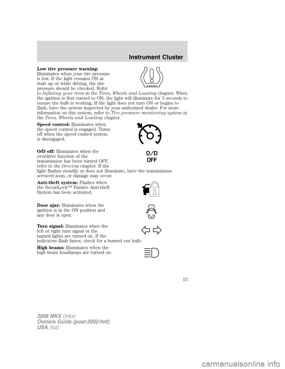 LINCOLN MKX 2008  Owners Manual Low tire pressure warning:
Illuminates when your tire pressure
is low. If the light remains ON at
start up or while driving, the tire
pressure should be checked. Refer
toInflating your tiresin theTire