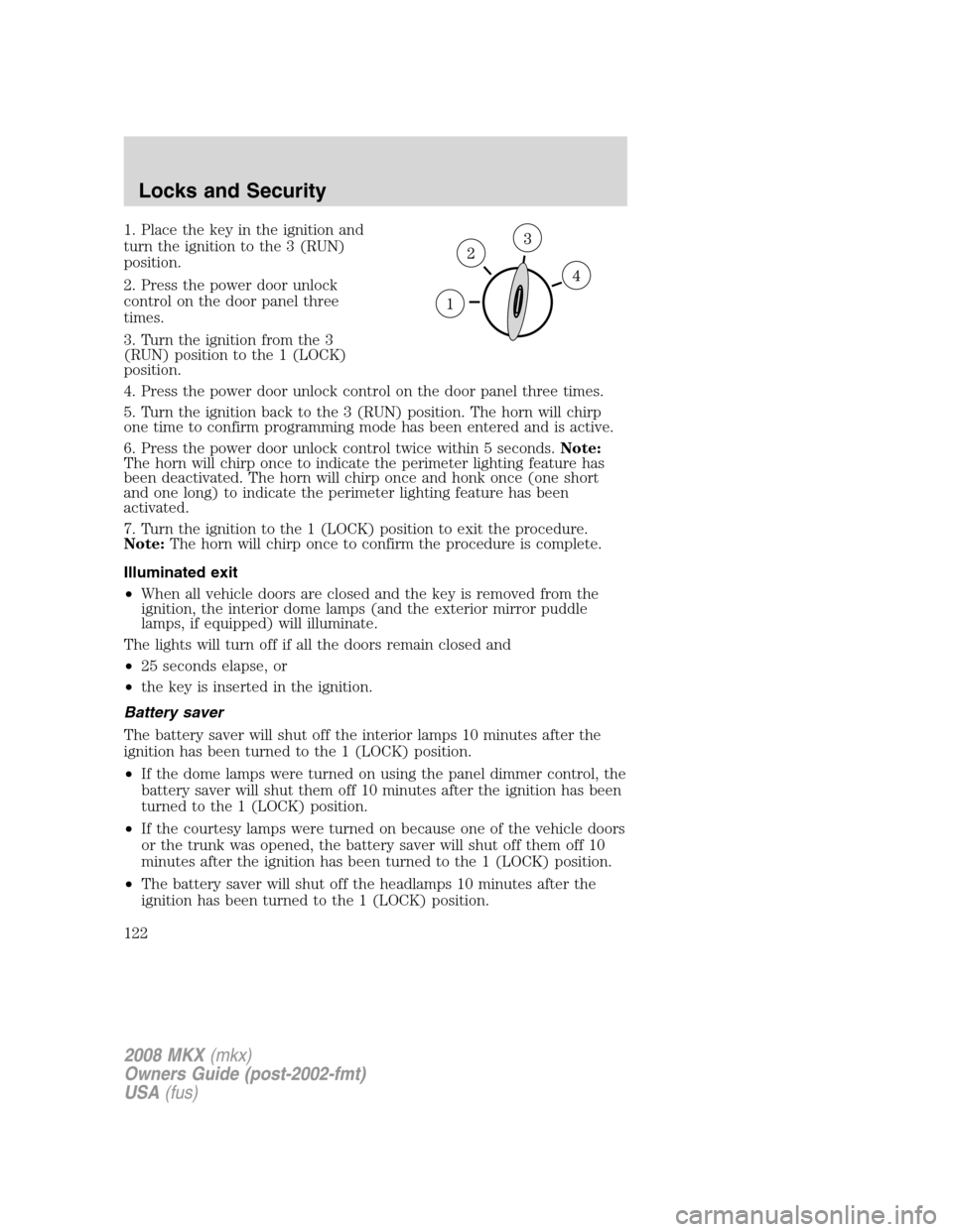 LINCOLN MKX 2008 Owners Manual 1. Place the key in the ignition and
turn the ignition to the 3 (RUN)
position.
2. Press the power door unlock
control on the door panel three
times.
3. Turn the ignition from the 3
(RUN) position to LINCOLN MKX 2008 Owners Manual 1. Place the key in the ignition and
turn the ignition to the 3 (RUN)
position.
2. Press the power door unlock
control on the door panel three
times.
3. Turn the ignition from the 3
(RUN) position to