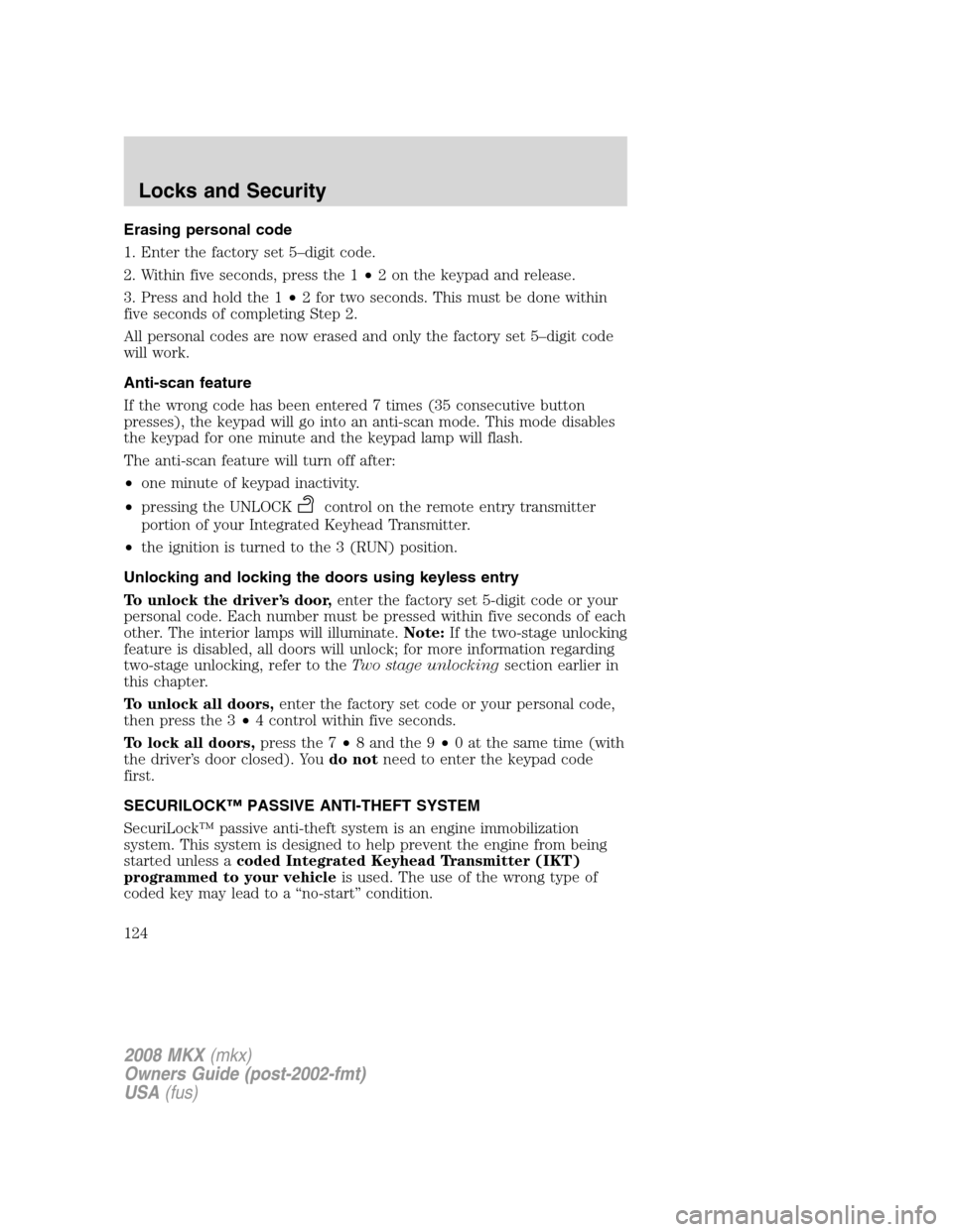 LINCOLN MKX 2008 Owners Manual Erasing personal code
1. Enter the factory set 5–digit code.
2. Within five seconds, press the 1•2 on the keypad and release.
3. Press and hold the 1•2 for two seconds. This must be done within
LINCOLN MKX 2008 Owners Manual Erasing personal code
1. Enter the factory set 5–digit code.
2. Within five seconds, press the 1•2 on the keypad and release.
3. Press and hold the 1•2 for two seconds. This must be done within