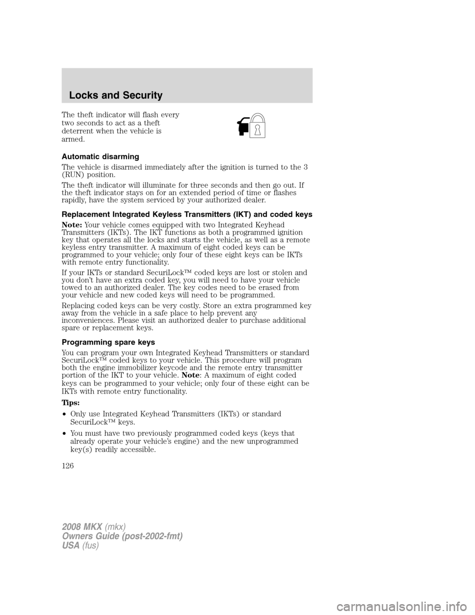 LINCOLN MKX 2008 Owners Manual The theft indicator will flash every
two seconds to act as a theft
deterrent when the vehicle is
armed.
Automatic disarming
The vehicle is disarmed immediately after the ignition is turned to the 3
(R LINCOLN MKX 2008 Owners Manual The theft indicator will flash every
two seconds to act as a theft
deterrent when the vehicle is
armed.
Automatic disarming
The vehicle is disarmed immediately after the ignition is turned to the 3
(R