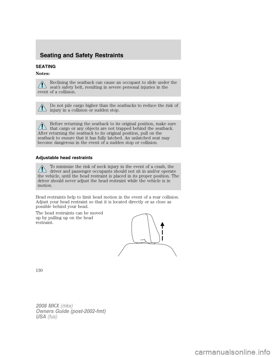 LINCOLN MKX 2008 Owners Manual SEATING
Notes:
Reclining the seatback can cause an occupant to slide under the
seat’s safety belt, resulting in severe personal injuries in the
event of a collision.
Do not pile cargo higher than th LINCOLN MKX 2008 Owners Manual SEATING
Notes:
Reclining the seatback can cause an occupant to slide under the
seat’s safety belt, resulting in severe personal injuries in the
event of a collision.
Do not pile cargo higher than th