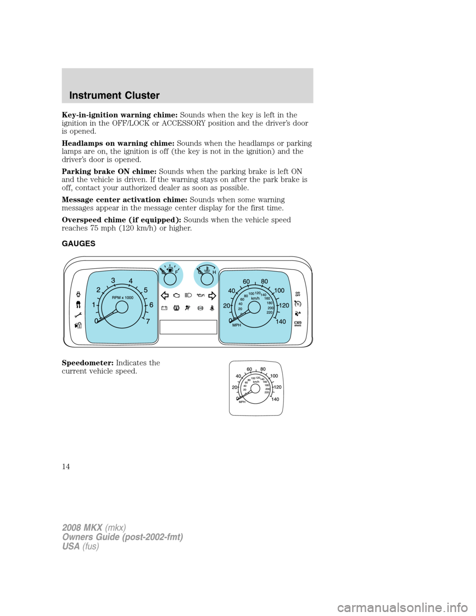 LINCOLN MKX 2008  Owners Manual Key-in-ignition warning chime:Sounds when the key is left in the
ignition in the OFF/LOCK or ACCESSORY position and the driver’s door
is opened.
Headlamps on warning chime:Sounds when the headlamps 