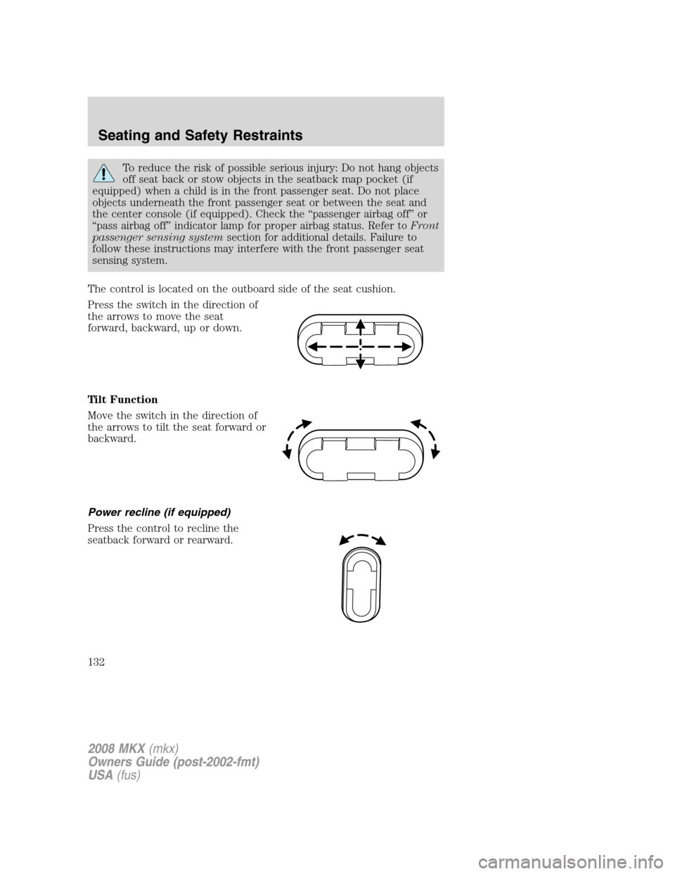 LINCOLN MKX 2008 Owners Manual To reduce the risk of possible serious injury: Do not hang objects
off seat back or stow objects in the seatback map pocket (if
equipped) when a child is in the front passenger seat. Do not place
obje LINCOLN MKX 2008 Owners Manual To reduce the risk of possible serious injury: Do not hang objects
off seat back or stow objects in the seatback map pocket (if
equipped) when a child is in the front passenger seat. Do not place
obje