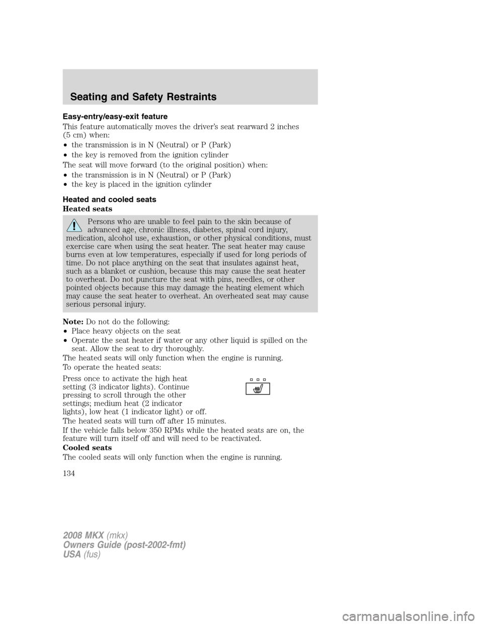 LINCOLN MKX 2008 Owners Manual Easy-entry/easy-exit feature
This feature automatically moves the driver’s seat rearward 2 inches
(5 cm) when:
•the transmission is in N (Neutral) or P (Park)
•the key is removed from the igniti LINCOLN MKX 2008 Owners Manual Easy-entry/easy-exit feature
This feature automatically moves the driver’s seat rearward 2 inches
(5 cm) when:
•the transmission is in N (Neutral) or P (Park)
•the key is removed from the igniti