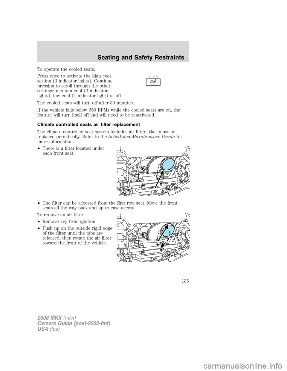 LINCOLN MKX 2008 Owners Manual To operate the cooled seats:
Press once to activate the high cool
setting (3 indicator lights). Continue
pressing to scroll through the other
settings; medium cool (2 indicator
lights), low cool (1 in LINCOLN MKX 2008 Owners Manual To operate the cooled seats:
Press once to activate the high cool
setting (3 indicator lights). Continue
pressing to scroll through the other
settings; medium cool (2 indicator
lights), low cool (1 in