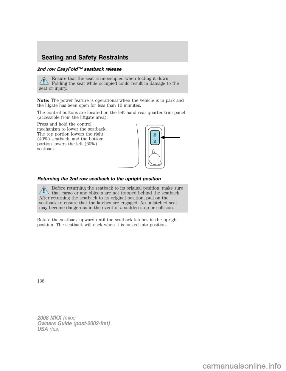 LINCOLN MKX 2008 Owners Manual 2nd row EasyFold™ seatback release
Ensure that the seat is unoccupied when folding it down.
Folding the seat while occupied could result in damage to the
seat or injury.
Note:The power feature is op LINCOLN MKX 2008 Owners Manual 2nd row EasyFold™ seatback release
Ensure that the seat is unoccupied when folding it down.
Folding the seat while occupied could result in damage to the
seat or injury.
Note:The power feature is op