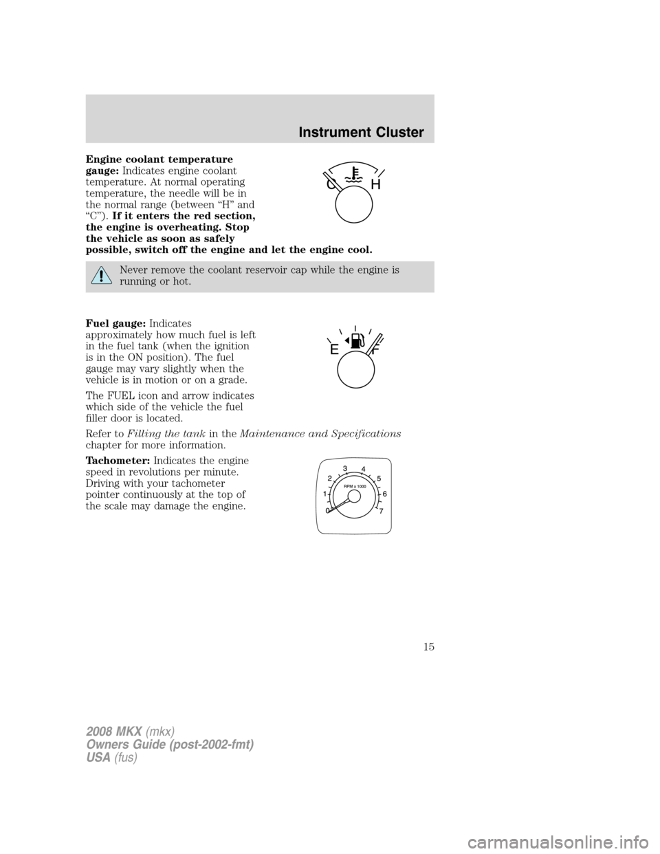 LINCOLN MKX 2008 User Guide Engine coolant temperature
gauge:Indicates engine coolant
temperature. At normal operating
temperature, the needle will be in
the normal range (between “H” and
“C”).If it enters the red sectio