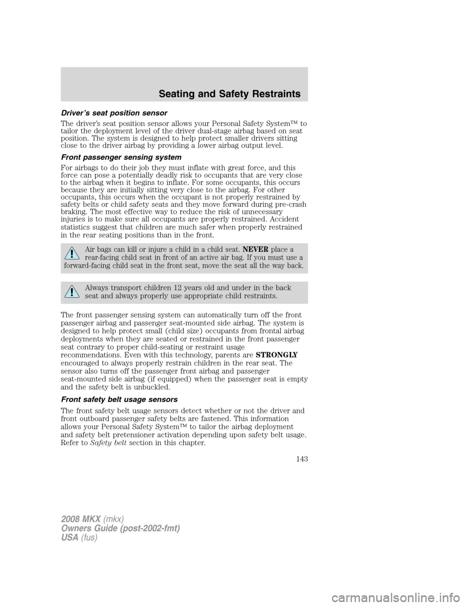 LINCOLN MKX 2008 Owners Manual Driver’s seat position sensor
The driver’s seat position sensor allows your Personal Safety System™ to
tailor the deployment level of the driver dual-stage airbag based on seat
position. The sys LINCOLN MKX 2008 Owners Manual Driver’s seat position sensor
The driver’s seat position sensor allows your Personal Safety System™ to
tailor the deployment level of the driver dual-stage airbag based on seat
position. The sys