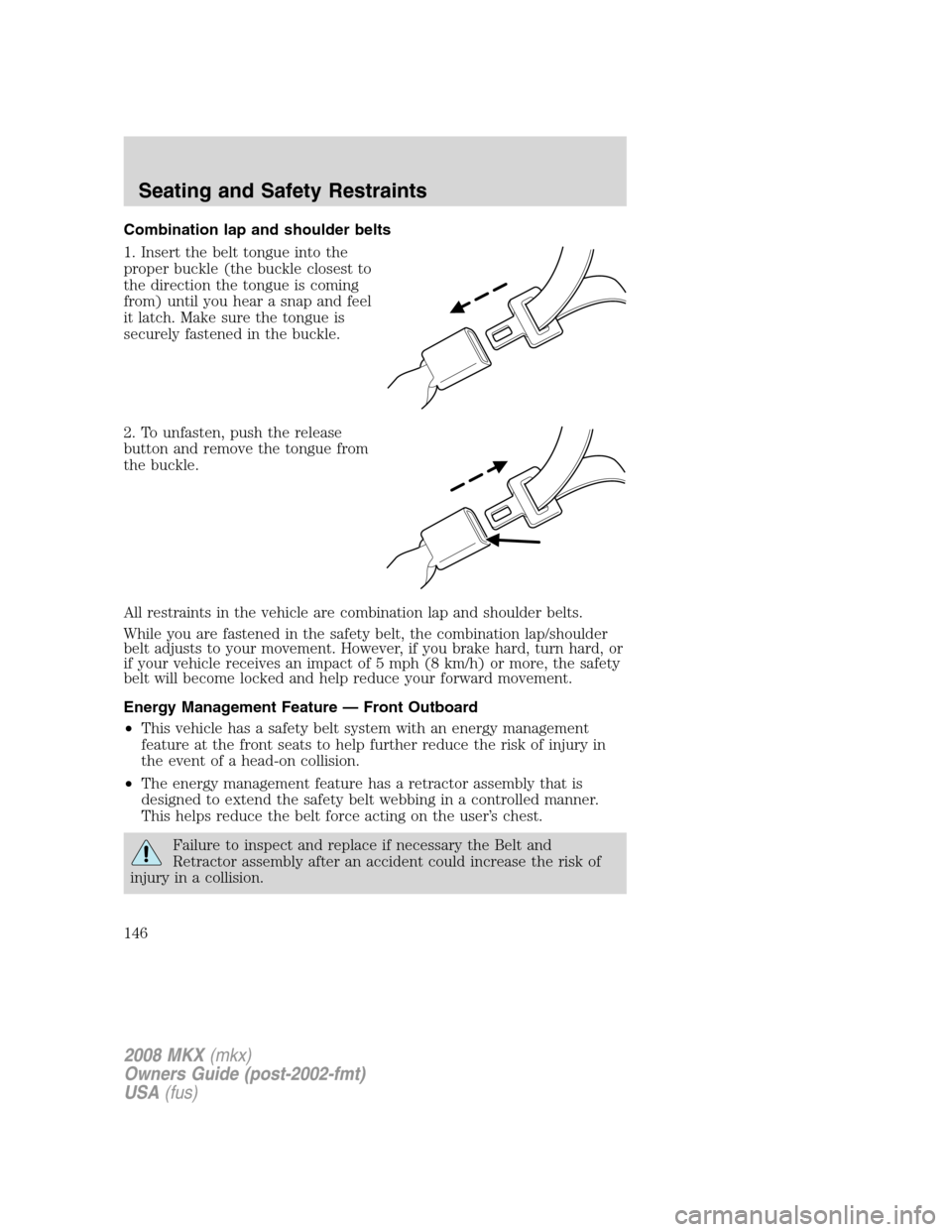 LINCOLN MKX 2008  Owners Manual Combination lap and shoulder belts
1. Insert the belt tongue into the
proper buckle (the buckle closest to
the direction the tongue is coming
from) until you hear a snap and feel
it latch. Make sure t