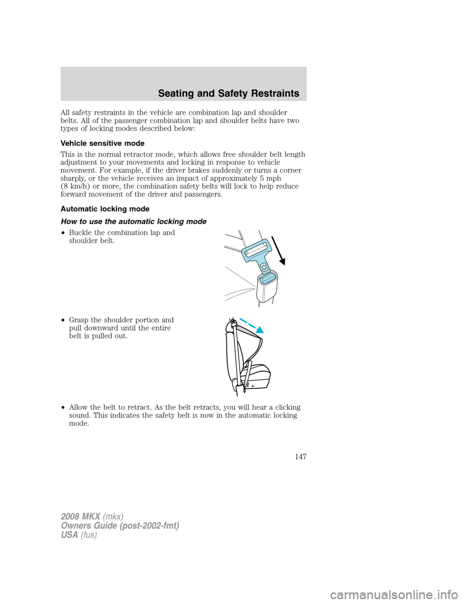 LINCOLN MKX 2008 Owners Manual All safety restraints in the vehicle are combination lap and shoulder
belts. All of the passenger combination lap and shoulder belts have two
types of locking modes described below:
Vehicle sensitive LINCOLN MKX 2008 Owners Manual All safety restraints in the vehicle are combination lap and shoulder
belts. All of the passenger combination lap and shoulder belts have two
types of locking modes described below:
Vehicle sensitive