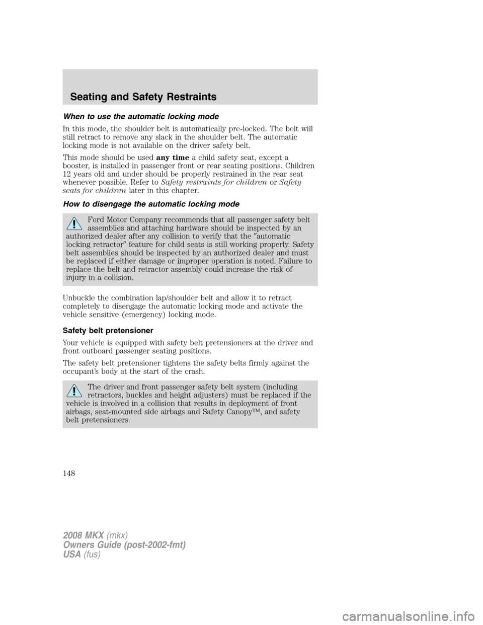 LINCOLN MKX 2008 Owners Manual When to use the automatic locking mode
In this mode, the shoulder belt is automatically pre-locked. The belt will
still retract to remove any slack in the shoulder belt. The automatic
locking mode is LINCOLN MKX 2008 Owners Manual When to use the automatic locking mode
In this mode, the shoulder belt is automatically pre-locked. The belt will
still retract to remove any slack in the shoulder belt. The automatic
locking mode is