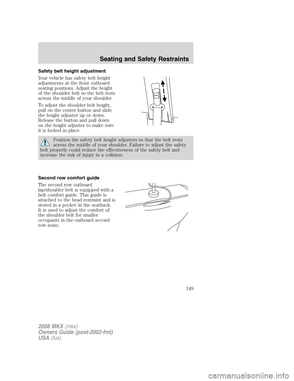 LINCOLN MKX 2008 Owners Manual Safety belt height adjustment
Your vehicle has safety belt height
adjustments at the front outboard
seating positions. Adjust the height
of the shoulder belt so the belt rests
across the middle of you LINCOLN MKX 2008 Owners Manual Safety belt height adjustment
Your vehicle has safety belt height
adjustments at the front outboard
seating positions. Adjust the height
of the shoulder belt so the belt rests
across the middle of you