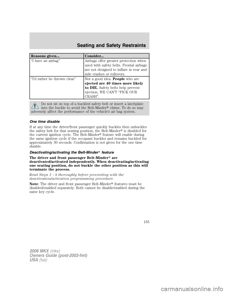 LINCOLN MKX 2008  Owners Manual Reasons given... Consider...
“I have an airbag” Airbags offer greater protection when
used with safety belts. Frontal airbags
are not designed to inflate in rear and
side crashes or rollovers.
“