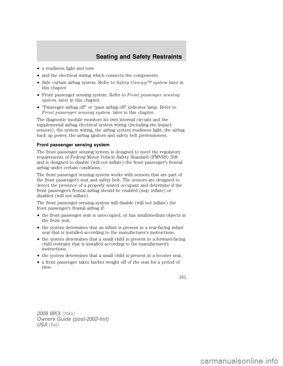 LINCOLN MKX 2008 User Guide •a readiness light and tone
•and the electrical wiring which connects the components
•Side curtain airbag system. Refer toSafety Canopy™ systemlater in
this chapter.
•Front passenger sensing LINCOLN MKX 2008 User Guide •a readiness light and tone
•and the electrical wiring which connects the components
•Side curtain airbag system. Refer toSafety Canopy™ systemlater in
this chapter.
•Front passenger sensing