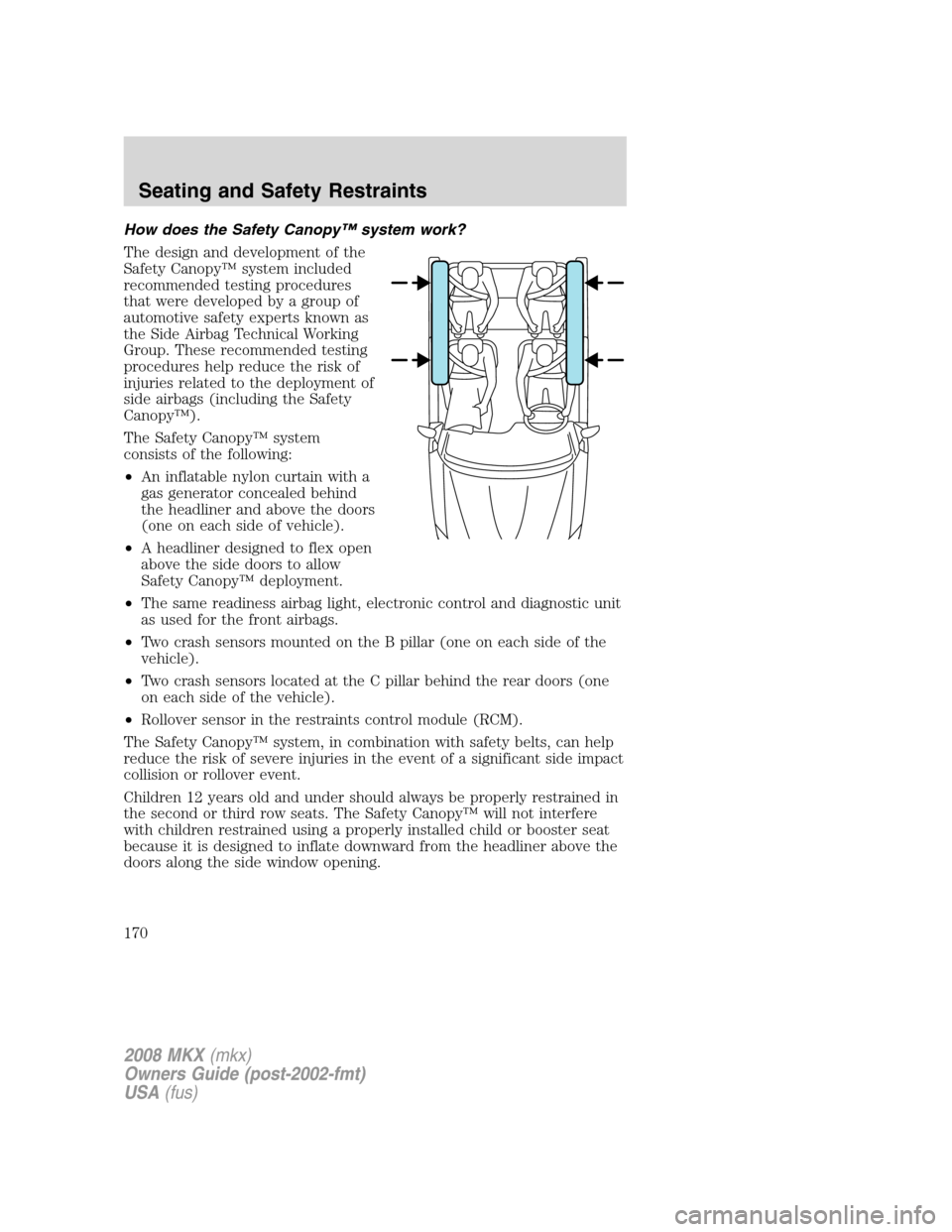 LINCOLN MKX 2008 User Guide How does the Safety Canopy™ system work?
The design and development of the
Safety Canopy™ system included
recommended testing procedures
that were developed by a group of
automotive safety experts LINCOLN MKX 2008 User Guide How does the Safety Canopy™ system work?
The design and development of the
Safety Canopy™ system included
recommended testing procedures
that were developed by a group of
automotive safety experts