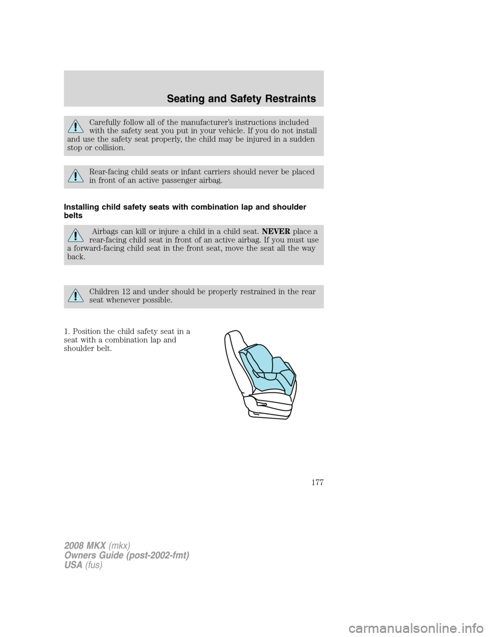 LINCOLN MKX 2008 Owners Manual Carefully follow all of the manufacturer’s instructions included
with the safety seat you put in your vehicle. If you do not install
and use the safety seat properly, the child may be injured in a s LINCOLN MKX 2008 Owners Manual Carefully follow all of the manufacturer’s instructions included
with the safety seat you put in your vehicle. If you do not install
and use the safety seat properly, the child may be injured in a s
