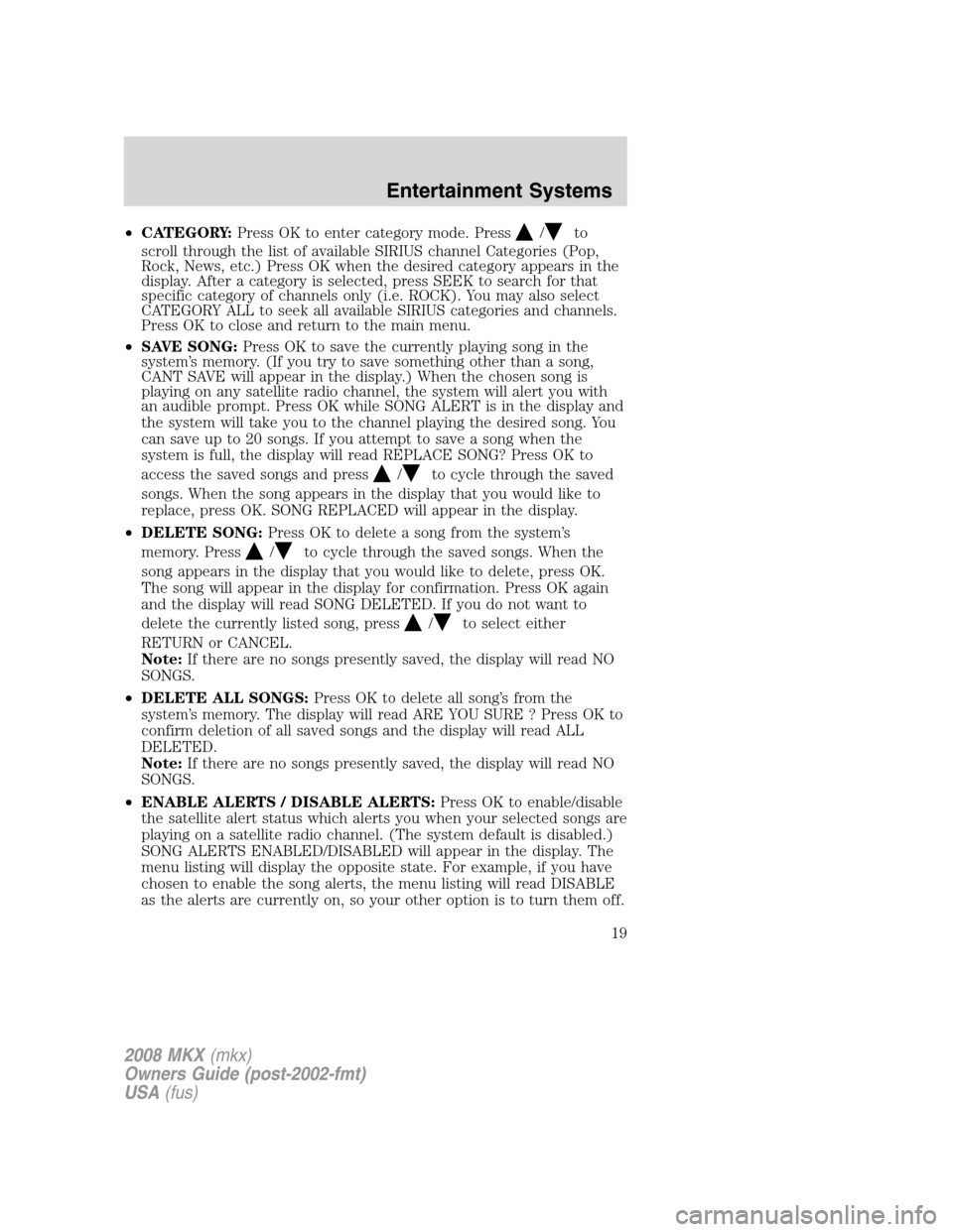 LINCOLN MKX 2008 Owners Manual •CATEGORY:Press OK to enter category mode. Press/to
scroll through the list of available SIRIUS channel Categories (Pop,
Rock, News, etc.) Press OK when the desired category appears in the
display. LINCOLN MKX 2008 Owners Manual •CATEGORY:Press OK to enter category mode. Press/to
scroll through the list of available SIRIUS channel Categories (Pop,
Rock, News, etc.) Press OK when the desired category appears in the
display.