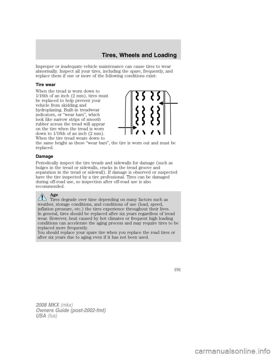 LINCOLN MKX 2008 Owners Manual Improper or inadequate vehicle maintenance can cause tires to wear
abnormally. Inspect all your tires, including the spare, frequently, and
replace them if one or more of the following conditions exis LINCOLN MKX 2008 Owners Manual Improper or inadequate vehicle maintenance can cause tires to wear
abnormally. Inspect all your tires, including the spare, frequently, and
replace them if one or more of the following conditions exis